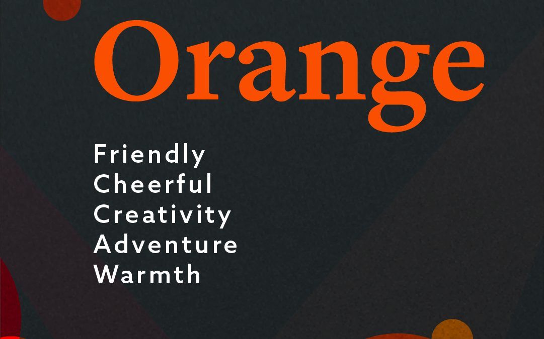 Orange represents friendliness, cheerfulness, creativity, adventure and warmth.